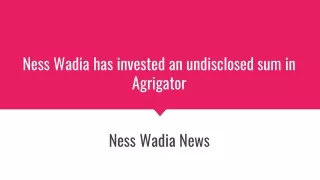 Ness Wadia has invested an undisclosed sum in Agrigator