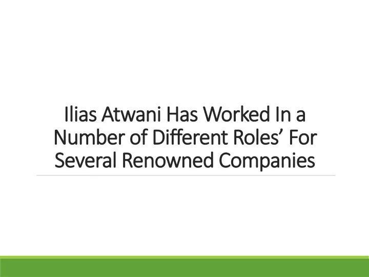 ilias atwani has worked in a number of different roles for several renowned companies