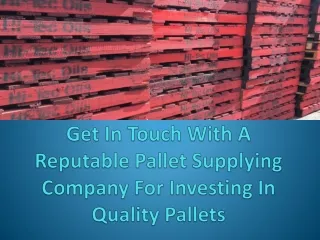 Get In Touch With A Reputable Pallet Supplying Company For Investing In Quality Pallets