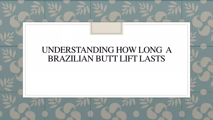 understanding how long a brazilian butt lift lasts