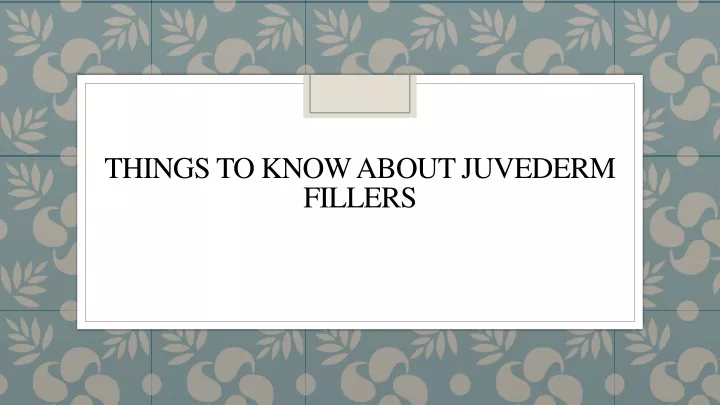 things to know about juvederm fillers