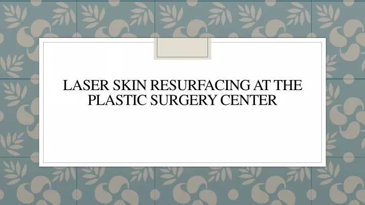 laser skin resurfacing at the plastic surgery center
