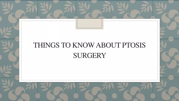 things to know about ptosis surgery