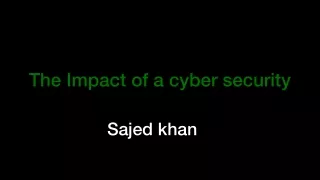 The Impact of a cyber security | Sajed khan