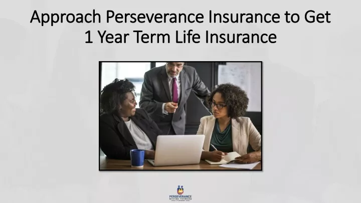 approach perseverance insurance to get 1 year term life insurance