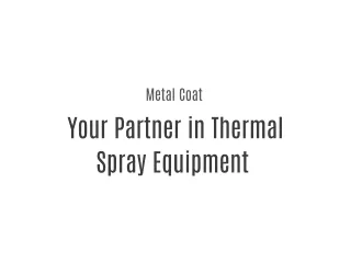 Metal coat - Your Partner in Thermal Spray Equipment