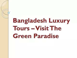 Bangladesh Luxury Tours – Visit The Green Paradise