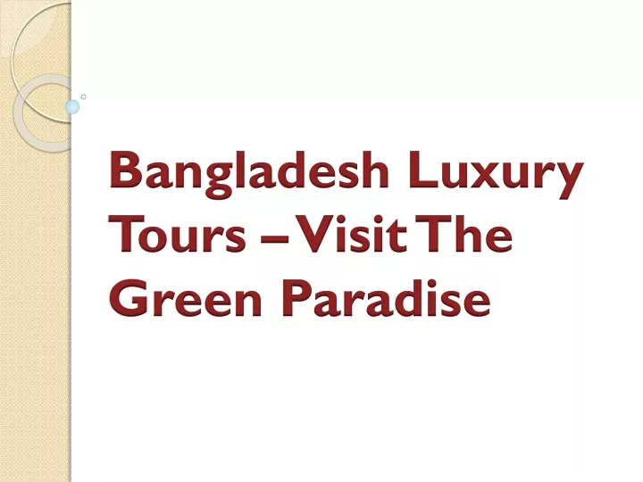 bangladesh luxury tours visit the green paradise