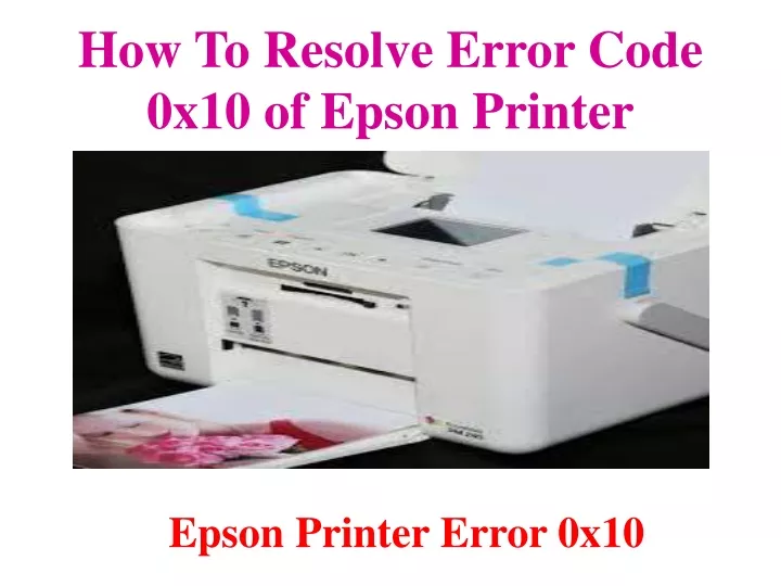 Ppt How To Resolve Error Code 0x10 Of Epson Printer Powerpoint Presentation Id10271657 5463