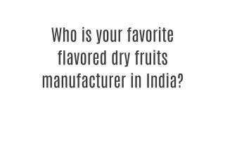 flavored dry fruits manufacturer in India