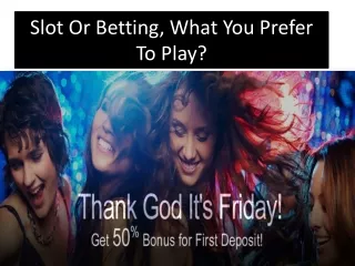 Slot Or Betting, What You Prefer To Play?