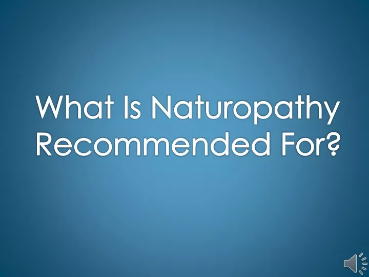 what is naturopathy recommended for