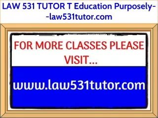 LAW 531 TUTOR T Education Purposely--law531tutor.com