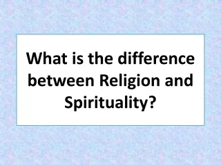 What is the difference between Religion and Spirituality?