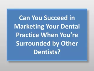 Can You Succeed in Marketing Your Dental Practice When You’re Surrounded by Other Dentists?