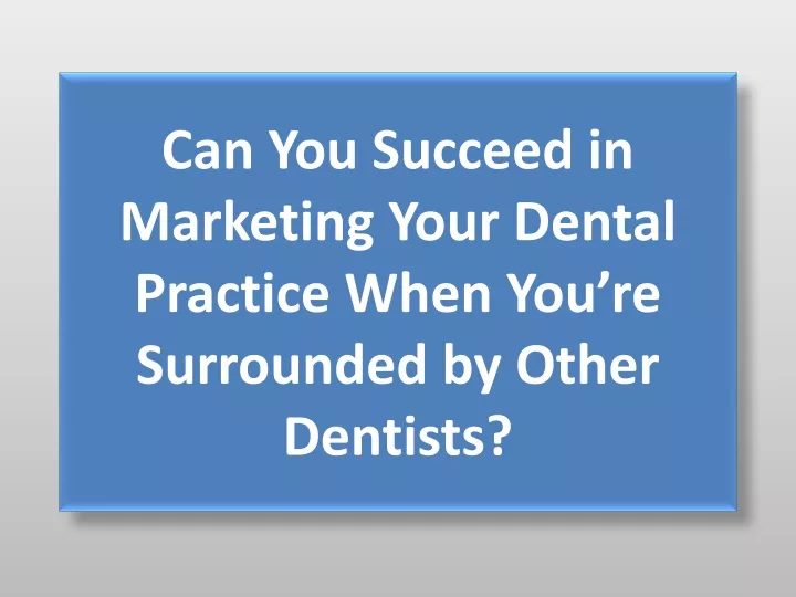 can you succeed in marketing your dental practice when you re surrounded by other dentists