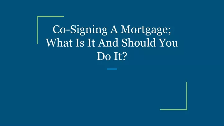 co signing a mortgage what is it and should you do it