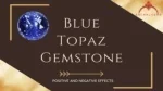 POSITIVE AND NEGATIVE EFFECTS OF BLUE TOPAZ GEMSTONE - slide 1