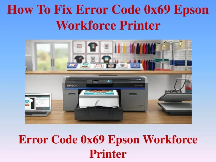 Ppt How To Fix Error Code 0x69 Epson Workforce Printer Powerpoint Presentation Id10274288 7385