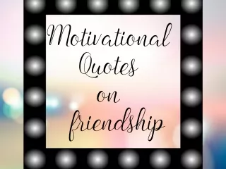 MOTIVATIONAL QUOTES on friendship