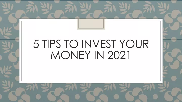 5 tips to invest your money in 2021