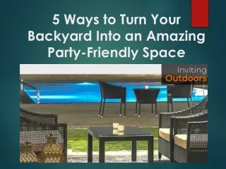 5 ways to turn your backyard into an amazing party friendly space