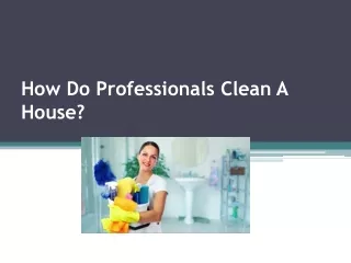 how do professionals clean a house