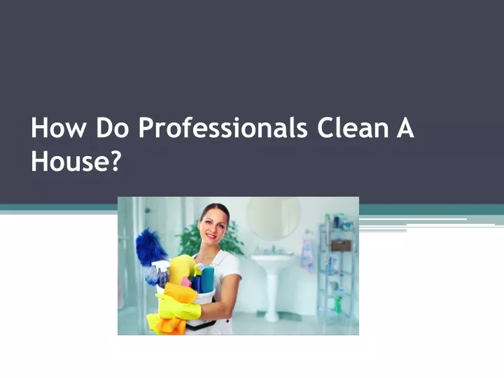how do professionals clean a house