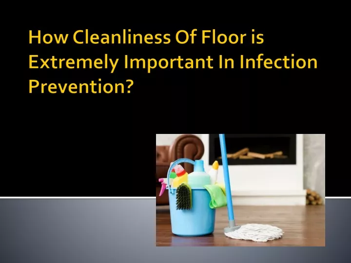 how cleanliness of floor is extremely important in infection prevention