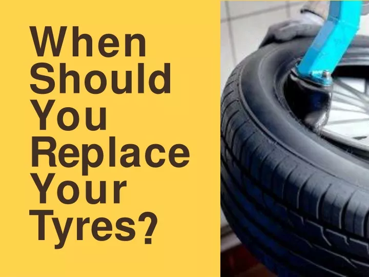 when should you re p l a c e your tyres