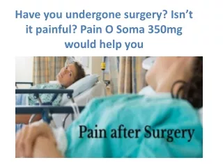 Have you undergone surgery? Isn't it painful? Pain O Soma 350mg would help you