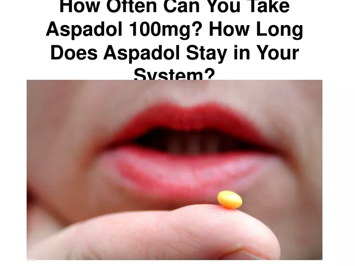 how often can you take aspadol 100mg how long