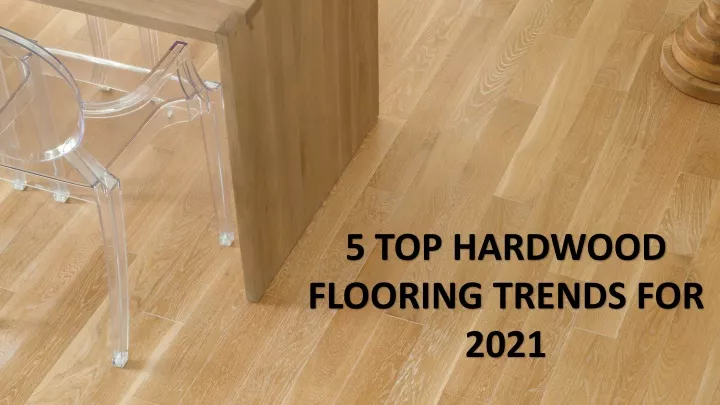 5 top hardwood flooring trends for 2021