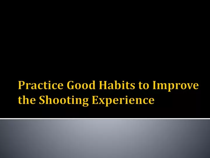 practice good habits to improve the shooting experience