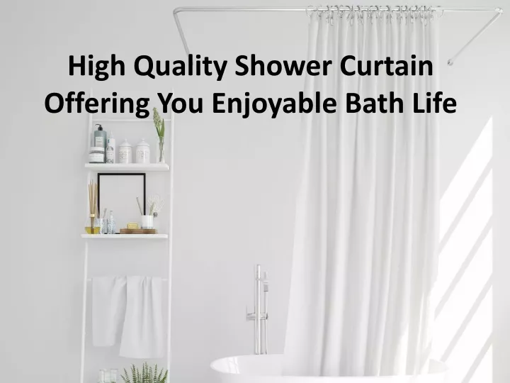 high quality shower curtain offering you enjoyable bath life
