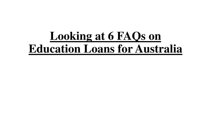 looking at 6 faqs on education loans for australia
