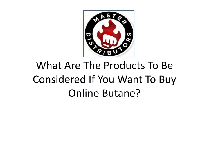 what are the products to be considered if you want to buy online butane