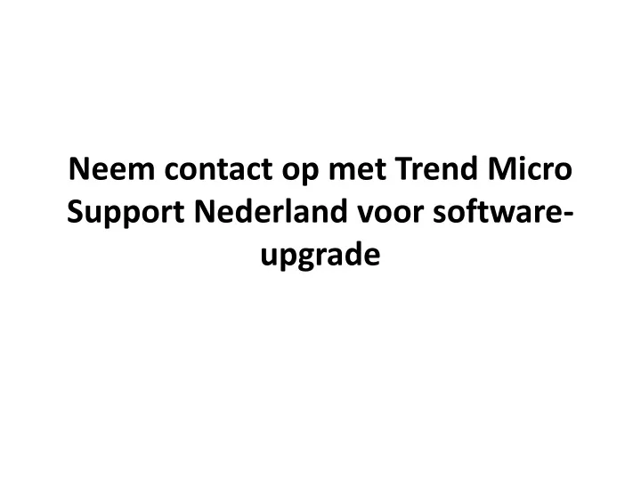 neem contact op met trend micro support nederland voor software upgrade
