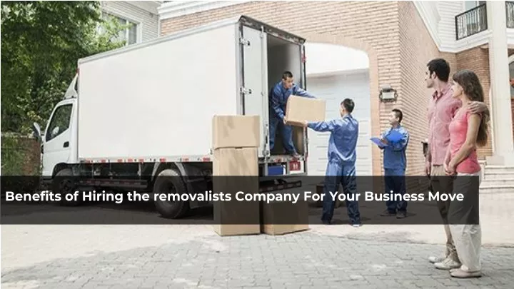 benefits of hiring the removalists company for your business move