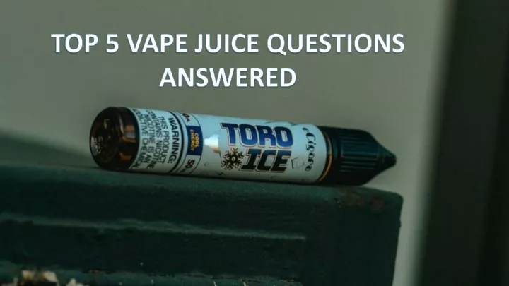 top 5 vape juice questions answered