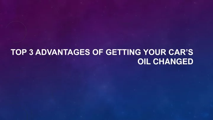 top 3 advantages of getting your car s oil changed