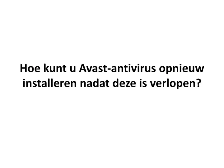 hoe kunt u avast antivirus opnieuw installeren nadat deze is verlopen