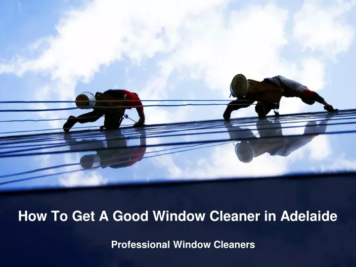 how to get a good window cleaner in adelaide
