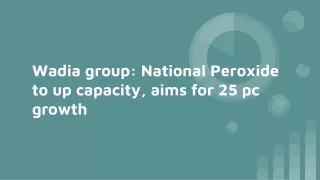 Wadia group: National Peroxide to up capacity, aims for 25 pc growth