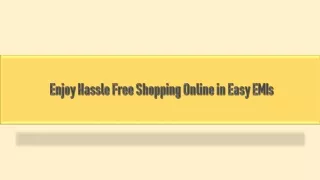 Enjoy Hassle Free Shopping Online in Easy EMIs