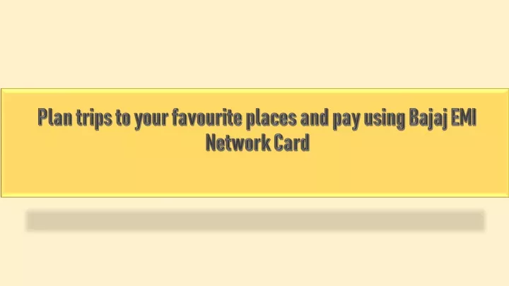 plan trips to your favourite places and pay using bajaj emi network card