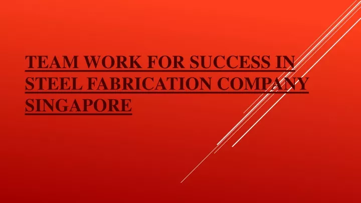 team work for success in steel fabrication company singapore