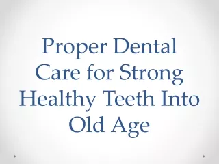 Proper Dental Care for Strong Healthy Teeth Into Old Age