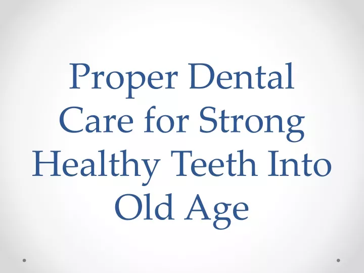 proper dental care for strong healthy teeth into old age