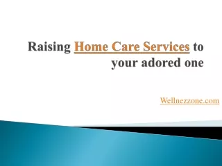 Raising Home Care Services to your adored one